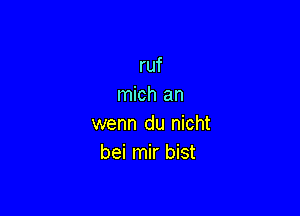 ruf
mich an

wenn du nicht
bei mir bist