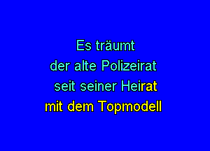 Es traumt
der alte Polizeirat

seit seiner Heirat
mit dem Topmodell