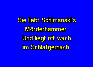 Sie liebt Schimanski's
Mdrderhammer

Und Iiegt oft wach
im Schlafgemach