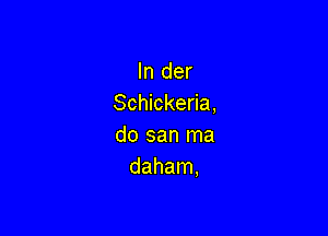 In der
Schickeria,

do san ma
daham,