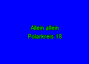 Allein allein

Polarkreis 18