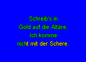 Schreib's in
Gold auf die Altare.

Ich komme
nicht mit der Schere.