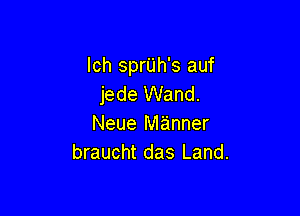 lch sprUh's auf
jede Wand.

Neue Mtinner
braucht das Land.