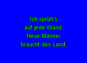 Ich sprUh's
auf jede Wand.

Neue manner
braucht das Land.