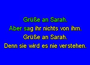 Gru Be an Sarah.
Aber sag ihr nichts von ihm.

Gru Be an Sarah.
Denn sie wird es nie verstehen.