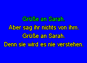 Gru Be an Sarah.
Aber sag ihr nichts von ihm.

Gru Be an Sarah.
Denn sie wird es nie verstehen.