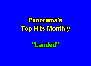 Panorama's
Top Hits Monthly

Landed