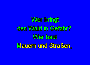 Wer bringt
den Wald in Gefahr?

Wer baut
Mauern und StraBen,