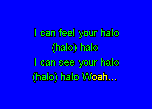 I can feel your halo
(halo) halo

I can see your halo
(halo) halo Woah...