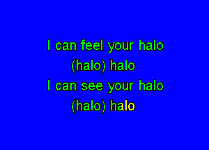 I can feel your halo
(halo) halo

I can see your halo
(halo) halo