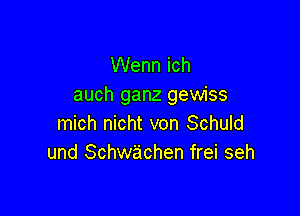 VVennich
auch ganz gewiss

mich nicht von Schuld
und Schwachen frei seh