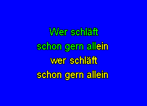 Wer schlaft
schon gern allein

wer schlaft
schon gern allein