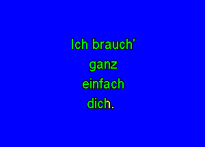 lch brauch'
ganz

einfach
dmh.