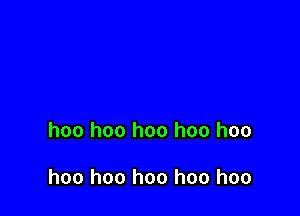 hoo hoo hoo hoo hoo

hoo hoo hoo hoo hoo