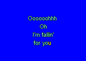 Oooooohhh
Oh

I'm fallin'
for you