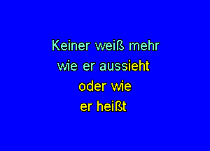 Keiner weirs mehr
wie er aussieht

oder wie
er heiBt