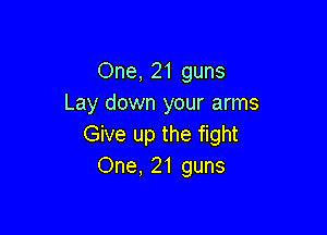 One, 21 guns
Lay down your arms

Give up the fight
One. 21 guns