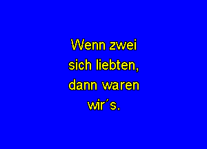 Wenn zwei
sich liebten,

dann waren
wir's.