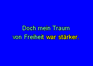 Doch mein Traum

von Freiheit war starker.