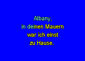 Albany,
in deinen Mauern

war ich einst
zu Hause.