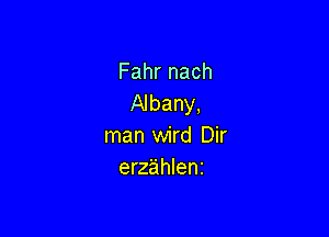 Fahr nach
Albany,

man wird Dir
erzahlenz