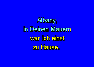 Albany,
in Deinen Mauern

war ich einst
zu Hause.