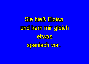 Sie hiefs Eloisa
und kam mir gleich

etwas
spanisch vor.