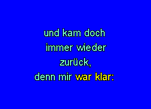 und kam doch
immer wieder

zurUck.
denn mir war klari