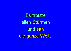 Es trotzte
allen StUrmen

und sah
die ganze Welt.