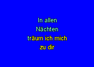 In allen
Nachten

traum ich mich
zu dir