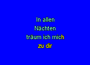 In allen
Nachten

traum ich mich
zu dir