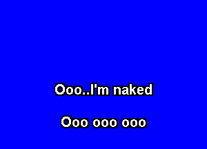 Ooo..l'm naked

000 000 000