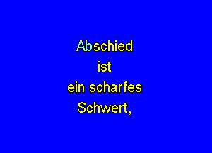 Abschied

Ist
ein scharfes
Schwert,