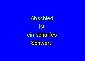 Abschied

Ist
ein scharfes
Schwert,