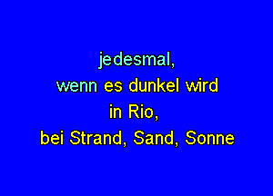 jedeanaL
wenn es dunkel wird

in Rio.
bei Strand, Sand, Sonne