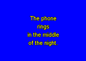 The phone
rings

in the middle
of the night.