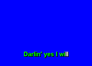 Darlin' yes I will