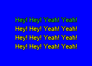 Hey! Hey! Yeah! Yeah!
Hey! Hey! Yeah! Yeah!

Hey! Hey! Yeah! Yeah!
Hey! Hey! Yeah! Yeah!