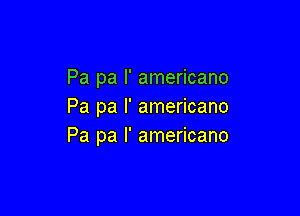 Pa pa l' americano
Pa pa l' americano

Pa pa l' americano