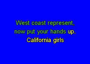 West coast represent,
now put your hands up.

California girls