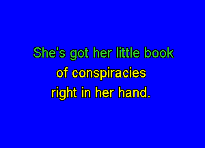 She's got her little book
of conspiracies

right in her hand.