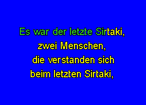 Es war der letzte Sirtaki,
zwei Menschen,

die verstanden sich
beim letzten Sirtaki,