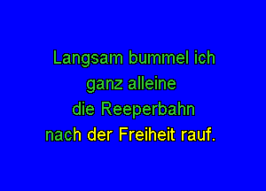 Langsam bummel ich
ganz alleine

die Reeperbahn
nach der Freiheit rauf.