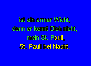 ist ein armer Wicht,
denn er kennt Dich nicht,

mein St. Pauli,
St. Pauli bei Nacht.