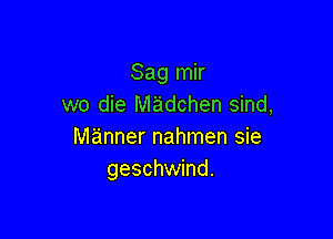 Sag mir
wo die M'a'dchen sind,

manner nahmen sie
geschwind.