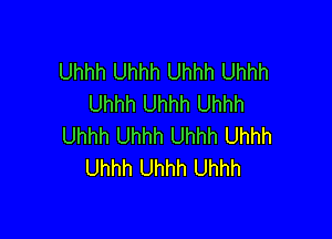 Uhhh Uhhh Uhhh Uhhh
Uhhh Uhhh Uhhh

Uhhh Uhhh Uhhh Uhhh
Uhhh Uhhh Uhhh