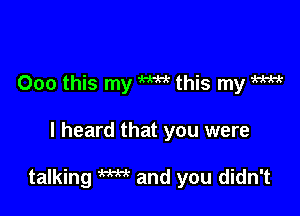 000 this my W this my W

I heard that you were

talking W and you didn't