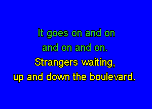 It goes on and on
and on and on.

Strangers waiting,
up and down the boulevard.