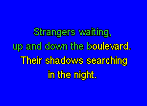 Strangers waiting,
up and down the boulevard.

Their shadows searching
in the night.