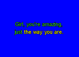 Girl, you're amazing,

just the way you are.